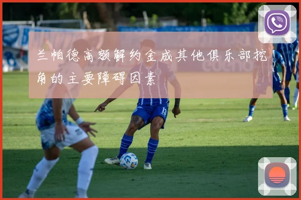 兰帕德高额解约金成其他俱乐部挖角的主要障碍因素