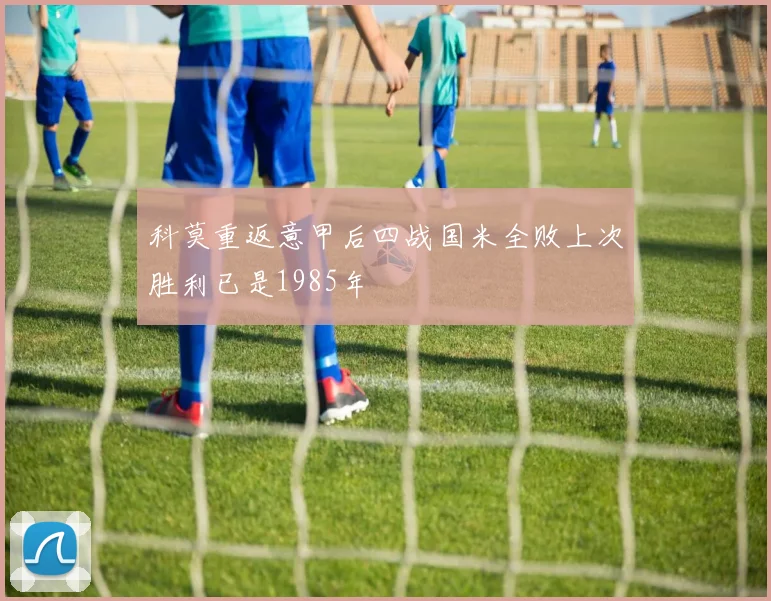 科莫重返意甲后四战国米全败上次胜利已是1985年